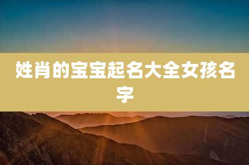 姓肖的宝宝起名大全女孩名字