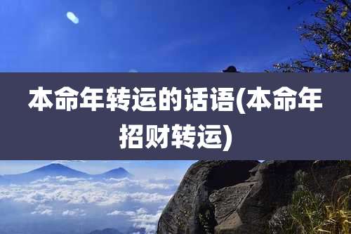 本命年转运的话语(本命年招财转运)