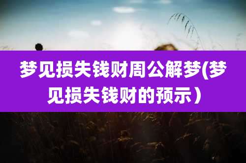 梦见损失钱财周公解梦(梦见损失钱财的预示)