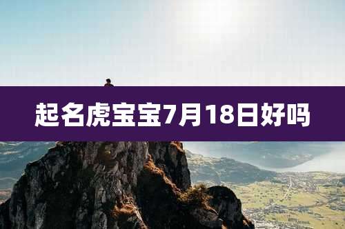 起名虎宝宝7月18日好吗