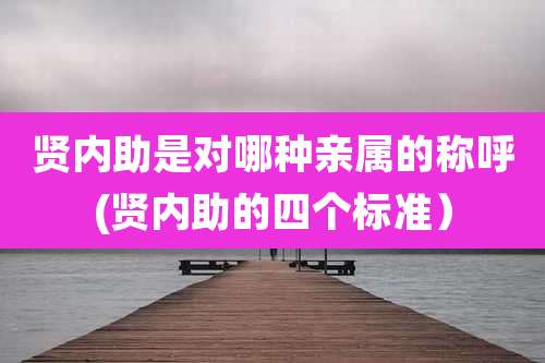 贤内助是对哪种亲属的称呼(贤内助的四个标准）