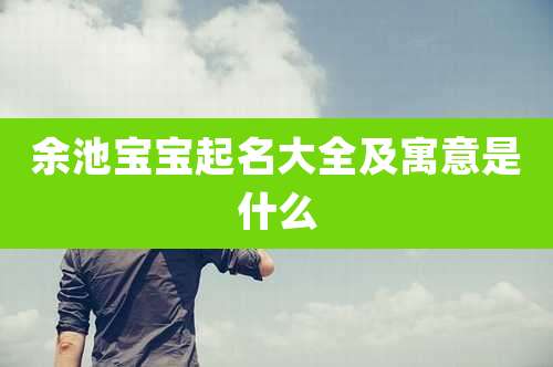 余池宝宝起名大全及寓意是什么