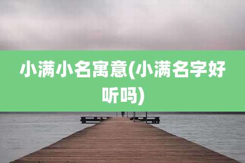 小满小名寓意(小满名字好听吗)