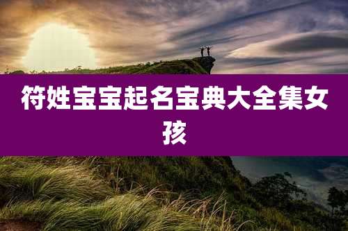 符姓宝宝起名宝典大全集女孩