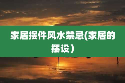 家居摆件风水禁忌(家居的摆设）