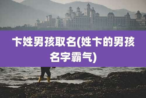 卞姓男孩取名(姓卞的男孩名字霸气)