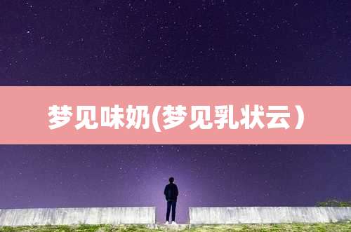 梦见味奶(梦见乳状云)