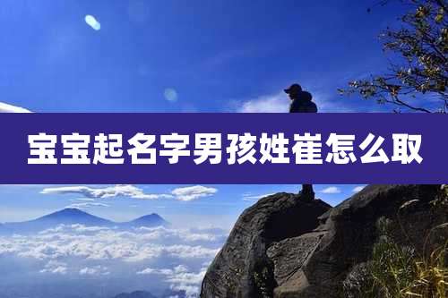 宝宝起名字男孩姓崔怎么取
