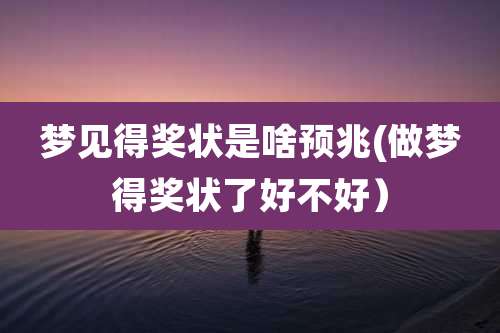 梦见得奖状是啥预兆(做梦得奖状了好不好）