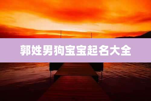 郭姓男狗宝宝起名大全