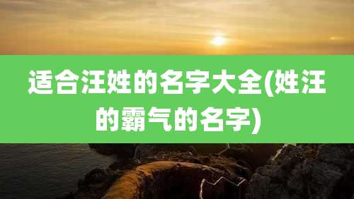 适合汪姓的名字大全(姓汪的霸气的名字)