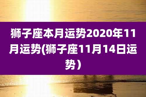 狮子座本月运势2020年11月运势(狮子座11月14日运势）