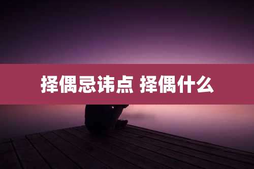 择偶忌讳点 择偶什么