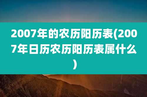 2007年的农历阳历表(2007年日历农历阳历表属什么)