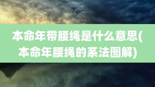 本命年带腰绳是什么意思(本命年腰绳的系法图解)