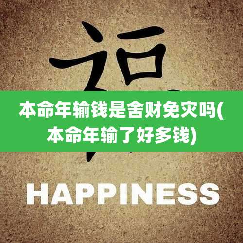 本命年输钱是舍财免灾吗(本命年输了好多钱)