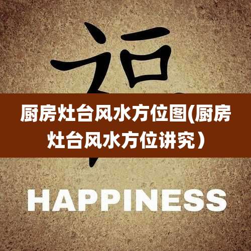 厨房灶台风水方位图(厨房灶台风水方位讲究）