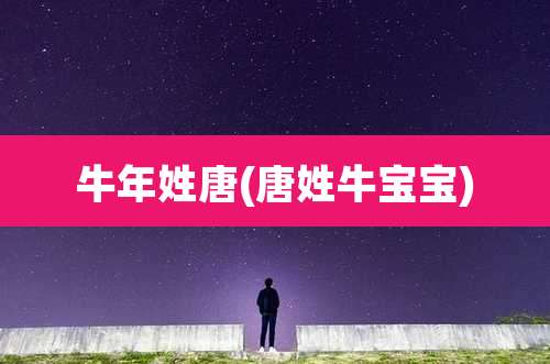 牛年姓唐(唐姓牛宝宝)
