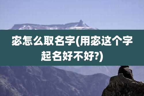 宓怎么取名字(用宓这个字起名好不好?)