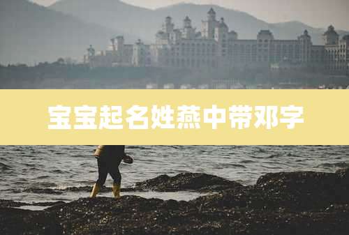 宝宝起名姓燕中带邓字