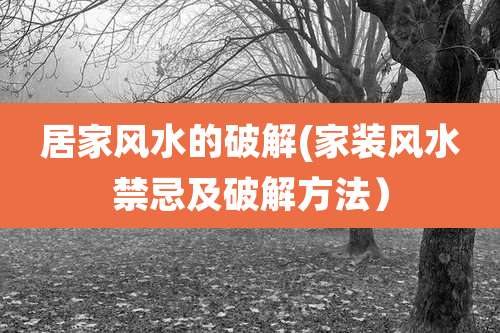 居家风水的破解(家装风水禁忌及破解方法)