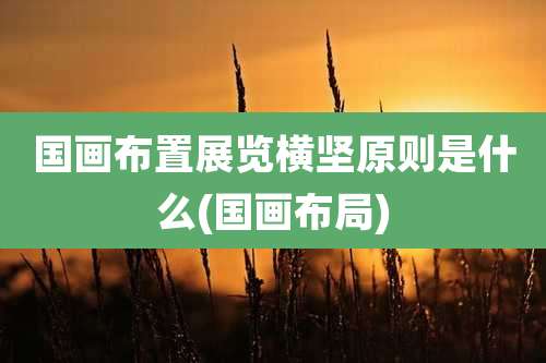 国画布置展览横坚原则是什么(国画布局)