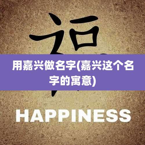 用嘉兴做名字(嘉兴这个名字的寓意)