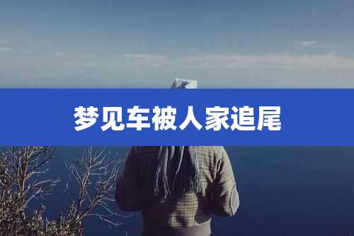梦见车被人家追尾