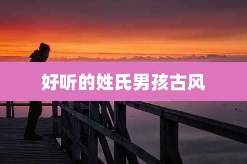 好听的姓氏男孩古风