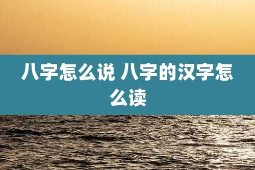 八字怎么说 八字的汉字怎么读
