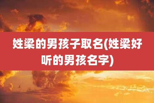 姓梁的男孩子取名(姓梁好听的男孩名字)