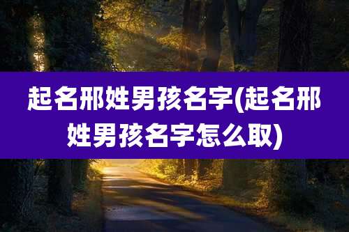 起名邢姓男孩名字(起名邢姓男孩名字怎么取)