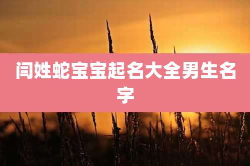 闫姓蛇宝宝起名大全男生名字