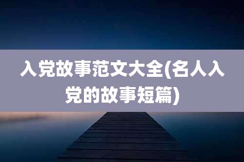 入党故事范文大全(名人入党的故事短篇)