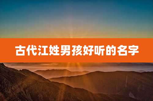 古代江姓男孩好听的名字