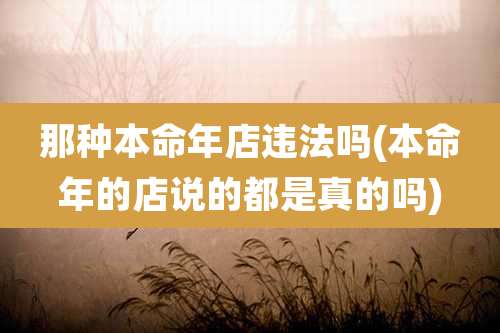 那种本命年店违法吗(本命年的店说的都是真的吗)