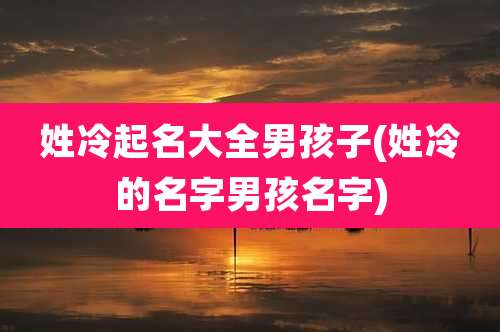 姓冷起名大全男孩子(姓冷的名字男孩名字)