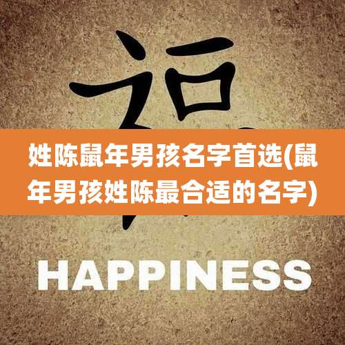 姓陈鼠年男孩名字首选(鼠年男孩姓陈最合适的名字)