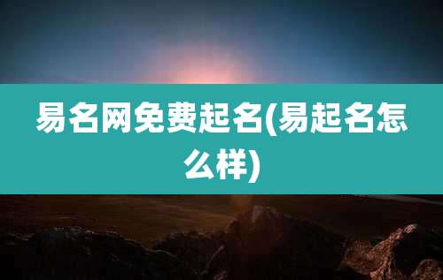 易名网免费起名(易起名怎么样)