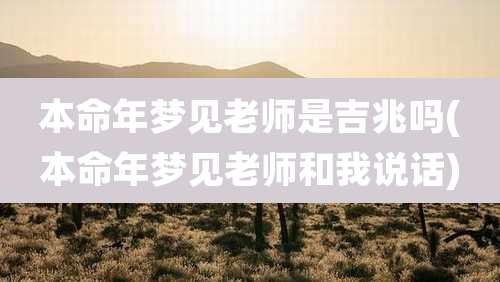 本命年梦见老师是吉兆吗(本命年梦见老师和我说话)