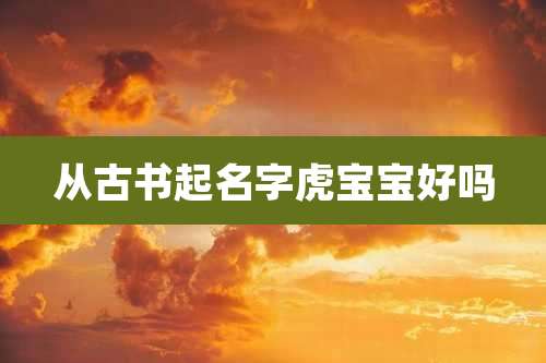 从古书起名字虎宝宝好吗