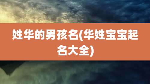 姓华的男孩名(华姓宝宝起名大全)