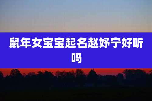 鼠年女宝宝起名赵妤宁好听吗