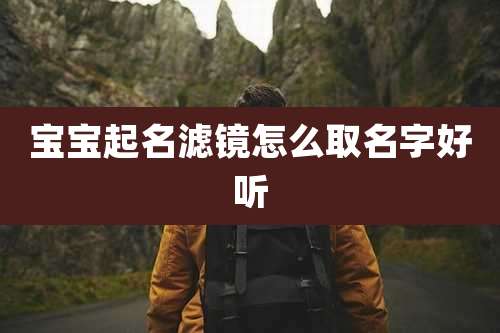 宝宝起名滤镜怎么取名字好听