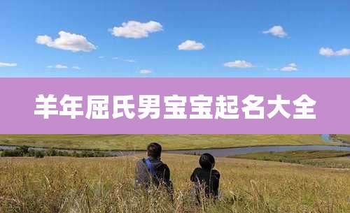 羊年屈氏男宝宝起名大全