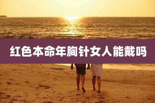 红色本命年胸针女人能戴吗