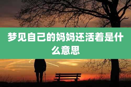 梦见自己的妈妈还活着是什么意思