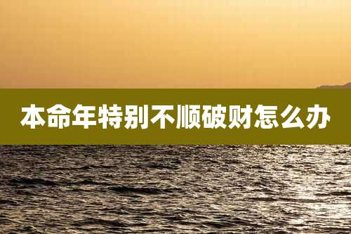 本命年特别不顺破财怎么办