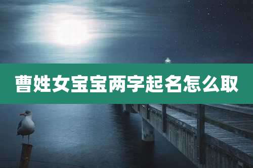 曹姓女宝宝两字起名怎么取