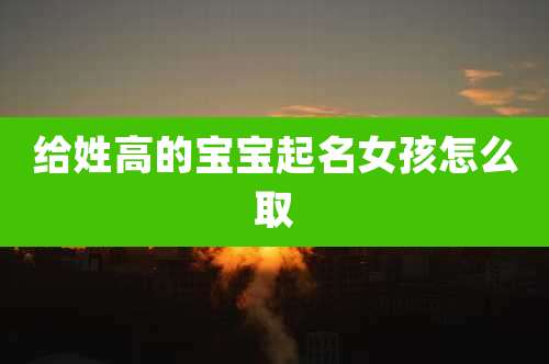 给姓高的宝宝起名女孩怎么取